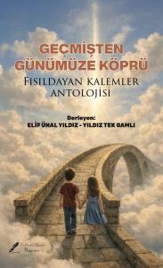Geçmişten Günümüze Köprü - Fısıldayan Kalemler Antolojisi