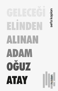 Geleceği Elinden Alınan Adam Oğuz Atay