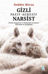 Gizli Pasif - Agresif Narsist: Örtük Duygusal ve Psikolojik İstismarı Tanımak ve İyileşmek