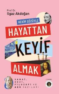 Hekim Gözüyle Hayattan Keyif Almak - Sanat Gezi Filozofi ve Aşk Yazıları