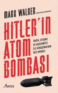 Hitler'in Atom Bombası - Tarih, Efsane ve Auschwitz İle Hiroşima'nın İkiz Mirası