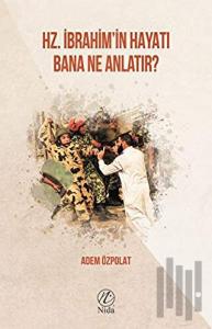 Hz. İbrahim'in Hayatı Bana Ne Anlatır?