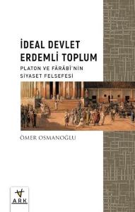 İdeal Devlet Erdemli Toplum - Platon ve Farabinin Siyaset Felsefesi