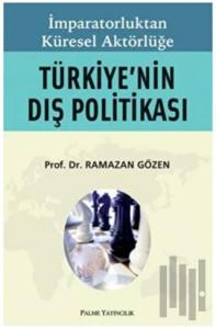 İmparatorluktan Küresel Aktörlüğe Türkiye’nin Dış Politikası