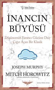 İnancın Büyüsü - Düşüncenin Yaratıcı Gücüne Dair Çığır Açan Bir Klasik