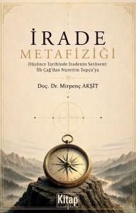 İrade Metafiziği - Düşünce Tarihinde İradenin Serüveni: İlk Çağ'dan Nurettin Topçu'ya