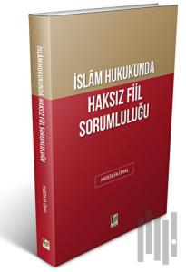 İslam Hukukunda Haksız Fiil Sorumluluğu