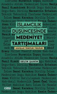 İslamcılık Düşüncesinde Medeniyet Tartışmaları: Arayışlar - Tenkitler - Teklifler