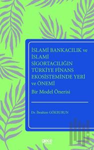 İslami Bankacılık ve İslami Sigortacılığın Türkiye Finans Ekosisteminde Yeri ve Önemi Bir Model Öner