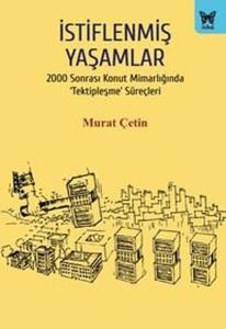 İstiflenmiş Yaşamlar - 2000 Sonrası Konut Mimarlığında Tektipleşme Süreçleri