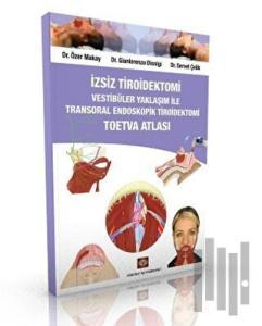 İzsiz Tiroidektomi Vestibüler Yaklaşım ile Transoral Endoskopik Tiroidektomi Toetva Atlası