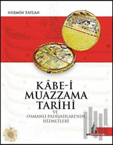 Kabe-i Muazzama Tarihi ve Osmanlı Padişahları'nın Hizmetleri