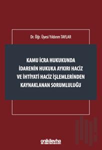 Kamu İcra Hukukunda İdarenin Hukuka Aykırı Haciz ve İhtiyati Haciz İşlemlerinden Kaynaklanan Sorumluluğu
