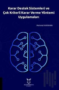 Karar Destek Sistemleri ve Çok Kriterli Karar Verme Yöntemi Uygulamaları