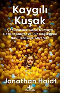 Kaygılı Kuşak - Çocuklarımızı Sanal Dünyaya Nasıl Kaptırıyor ve Ruh Sağlıklarını Nasıl Tehlikeye Atıyoruz?