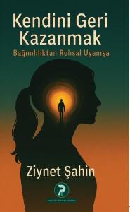 Kendini Geri Kazanmak - Bağımlılıktan Ruhsal Uyanışa