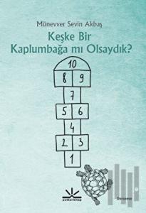 Keşke Bir Kaplumbağa mı Olsaydık?