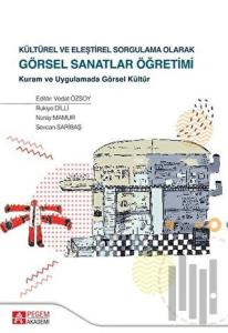Kültürel ve Eleştirel Sorgulama Olarak Görsel Sanatlar Öğretimi (Ciltli)