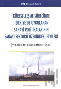 Küreselleşme Sürecinde Türkiye'de Uygulanan Sanayi Politikalarının Sanayi Sektörü Üzerindeki Etkiler