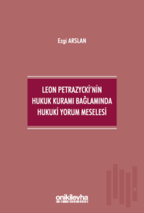 Leon Petrazycki'nin Hukuk Kuramı Bağlamında Hukuki Yorum Meselesi