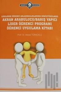 Liselerde Öğrenci Anlaşmazlıklarının Dönüştürülmesi Akran Arabulucu/Barış Yapıcı Lider Öğrenci Programı Öğrenci Uygulama Kitabı