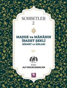 Madde ve Mananın İbadet Şekli Hikmet ve Sırları - Sohbetler 2