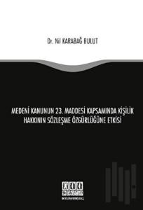 Medeni Kanunun 23. Maddesi Kapsamında Kişilik Hakkının Sözleşme Özgürlüğüne Etkisi