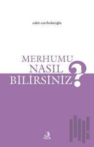 Merhumu Nasıl Bilirsiniz?