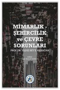 Mimarlık - Şehircilik ve Çevre Sorunları Prof. Dr. Yıldız Sey’e Armağan