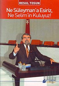 Ne Süleyman' a Esiriz Ne Selim' in Kuluyuz