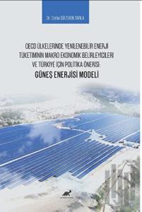 OECD Ülkelerinde Yenilenebilir Enerji Tüketiminin Makro Ekonomik Belirleyicileri ve Türkiye İçin Politika Önerisi: Güneş Enerjisi Modeli