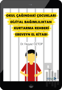 Okul Çağındaki Çocukları Dijital Bağımlılıktan Kurtarma Rehberi Ebeveyn El Kitabı
