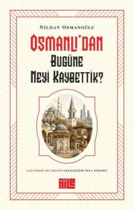 Osmanlı’dan Bugüne Neyi Kaybettik?