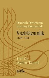 Osmanlı Devleti'nin Kuruluş Döneminde Veziriazamlık 1299-1453