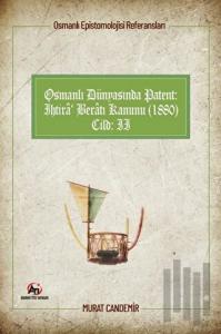Osmanlı Epistemolojisi Referansları Osmanlı Dünyasında Patent: İhtira Beratı Kanunu (1880) Cilt :2