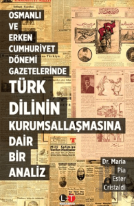 Osmanlı ve Erken Cumhuriyet Dönemi Gazetelerinde Türk Dilinin Kurumsallaşmasına Dair Bir Analiz