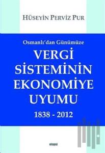 Osmanlı'dan Günümüze Vergi Sisteminin Ekonomiye Uyumu 1838 - 2012
