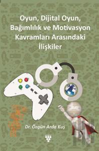 Oyun, Dijital Oyun, Bağımlılık Ve Motivasyon Kavramları Arasındaki İlişkiler