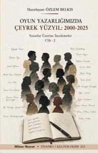 Oyun Yazarlığımızda Çeyrek Yüzyıl 2000-2025: Yazarlar Üzerine İncelemeler Cilt 2