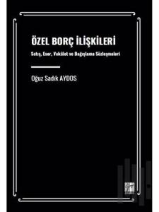 Özel Borç İlişkileri Satış, Eser, Vekâalet Ve Bağışlama Sözleşmeleri