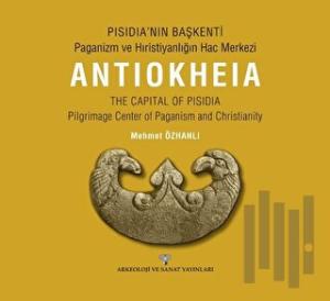 Pısıdıa’nın Başkenti - Paganizm Ve Hıristiyanlığın Hac Merkezi Antıokheıa