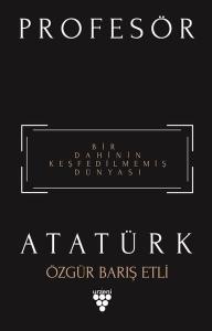 Profesör Atatürk-Bir Dahinin Keşfedilmemiş Dünyası