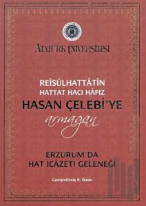 Reisülhattatin Hattat Hacı Hafız Hasan Çelebiye Armağan Erzurum’da Hat İcazeti Geleneği (Ciltli)