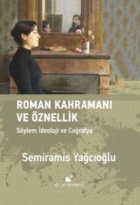 Roman Kahramanı ve Öznellik - Söylem İdeoloji ve Coğrafya (Ciltli)