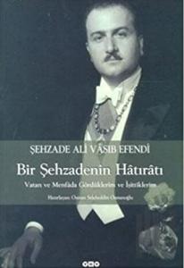 Şehzade Ali Vasıb Efendi : Bir Şehzadenin Hatıratı Vatan ve Menfada Gördüklerim ve İşittiklerim