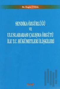 Sendika Özgürlüğü ve Uluslararası Çalışma Örgütü ile T.C. Hükümetleri İlişkileri