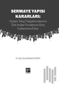 Sermaye Yapısı Kararları: Toplam Talep Dalgalanmalarının Türk İmalat Firmalarının Borç Kullanımına Etkisi