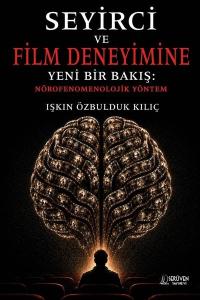 Seyirci ve Film Deneyimine Yeni Bir Bakış: Nörofenomenolojik Yöntem