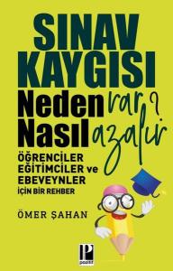 Sınav Kaygısı Neden Var? Nasıl Azalır?-Öğrenciler Eğitimciler ve Ebeveynler için Bir Rehber