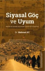 Siyasal Göç ve Uyum - Mardin'de Suriyeli Göçmenler Üzerine Bir Araştırma